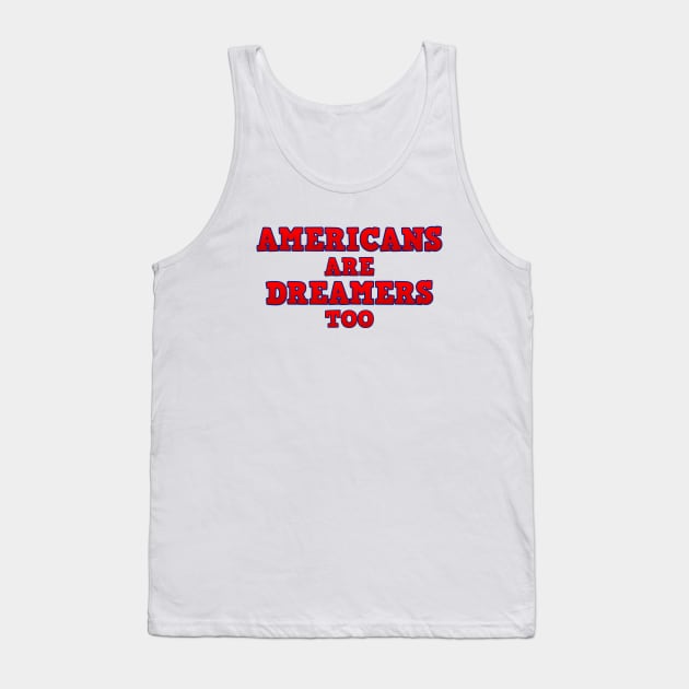 Americans Are Dreamers Too! Tank Top by Struggleville